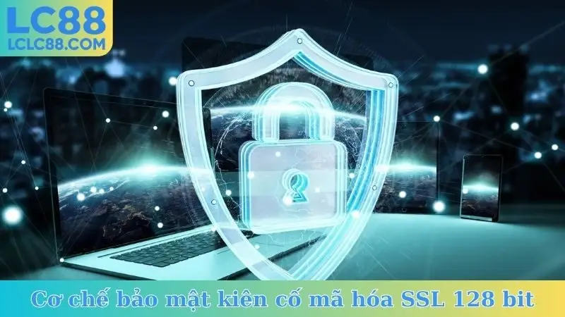 Cơ chế bảo mật kiên cố mã hóa SSL 128 bit